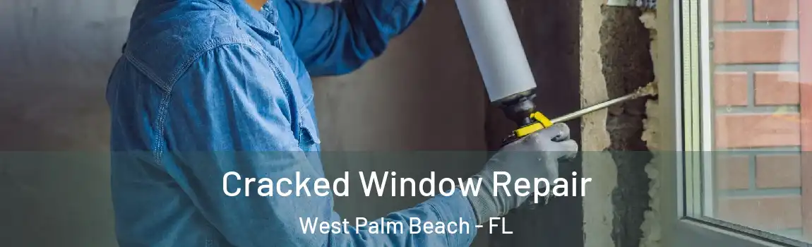Cracked Window Repair West Palm Beach - FL